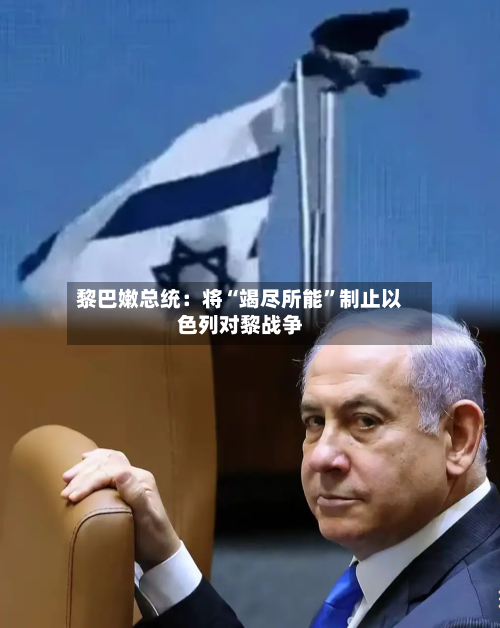 黎巴嫩总统：将“竭尽所能”制止以色列对黎战争-第3张图片