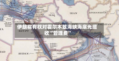 伊朗称有权对霍尔木兹海峡海底光缆收“管理费”-第2张图片