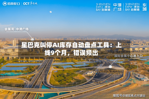 星巴克叫停AI库存自动盘点工具：上线9个月	，错误频出-第3张图片