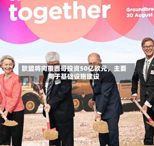 欧盟将向墨西哥投资50亿欧元，主要用于基础设施建设-第2张图片