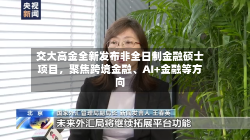 交大高金全新发布非全日制金融硕士项目，聚焦跨境金融	、AI+金融等方向-第2张图片