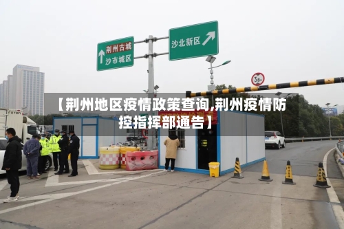 【荆州地区疫情政策查询,荆州疫情防控指挥部通告】-第2张图片