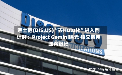 迪士尼(DIS.US)“去Hulu化”进入倒计时：Project Gemini曝光 独立应用即将退场-第2张图片