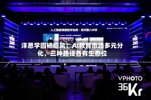 洋葱学园杨临风：AI教育市场多元分化，三种路径各有生态位-第2张图片