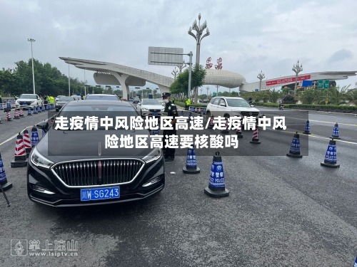 走疫情中风险地区高速/走疫情中风险地区高速要核酸吗-第2张图片