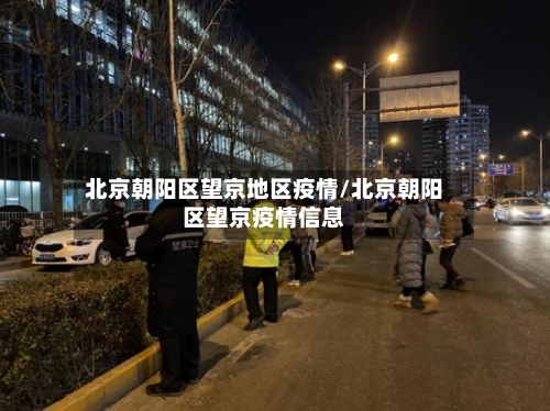 北京朝阳区望京地区疫情/北京朝阳区望京疫情信息-第2张图片
