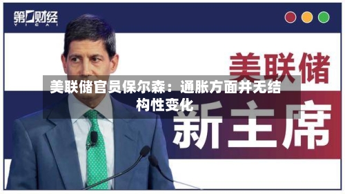 美联储官员保尔森：通胀方面并无结构性变化-第3张图片