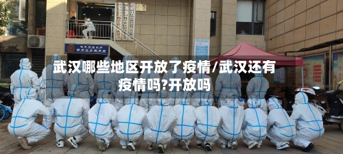 武汉哪些地区开放了疫情/武汉还有疫情吗?开放吗-第2张图片