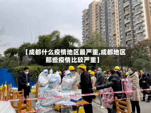 【成都什么疫情地区最严重,成都地区那些疫情比较严重】-第2张图片