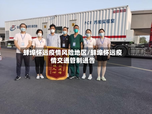 蚌埠怀远疫情风险地区/蚌埠怀远疫情交通管制通告
