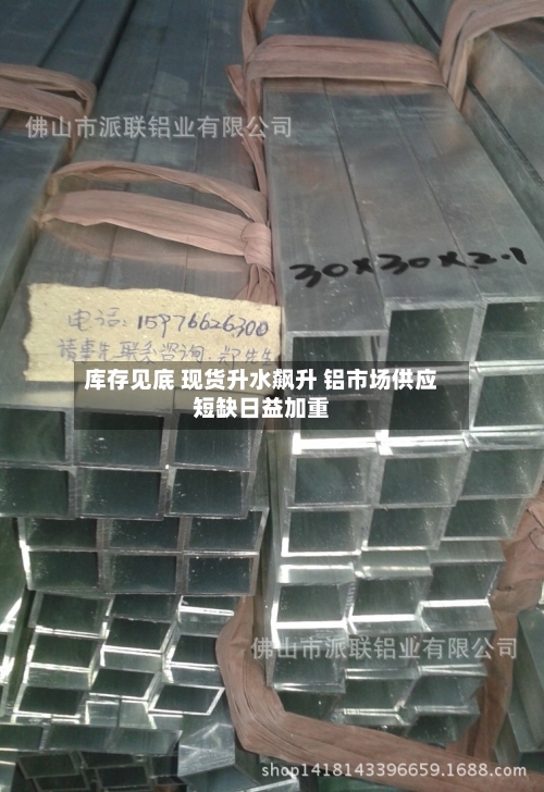 库存见底 现货升水飙升 铝市场供应短缺日益加重