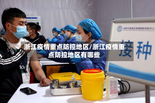 浙江疫情重点防控地区/浙江疫情重点防控地区有哪些-第3张图片