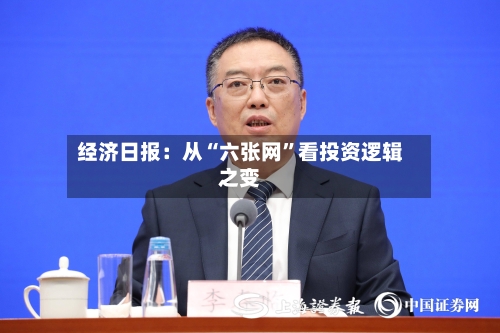 经济日报：从“六张网”看投资逻辑之变