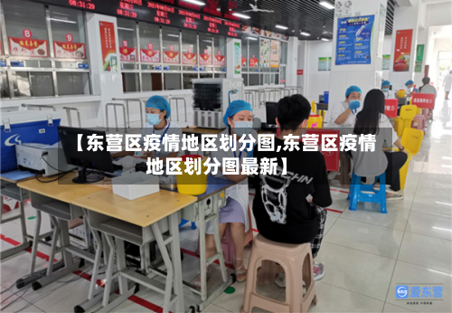 【东营区疫情地区划分图,东营区疫情地区划分图最新】
