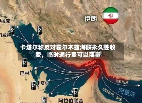 卡塔尔称反对霍尔木兹海峡永久性收费	，临时通行费可以商量-第3张图片