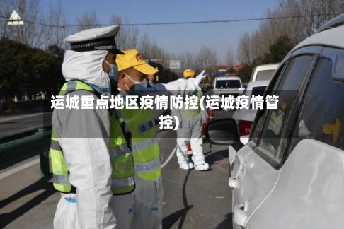 运城重点地区疫情防控(运城疫情管控)-第2张图片