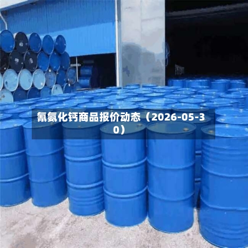 氰氨化钙商品报价动态（2026-05-30）