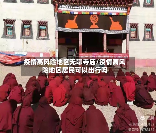 疫情高风险地区无聊寺庙/疫情高风险地区居民可以出行吗-第2张图片