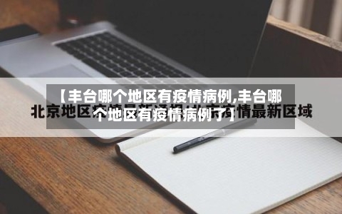 【丰台哪个地区有疫情病例,丰台哪个地区有疫情病例了】
