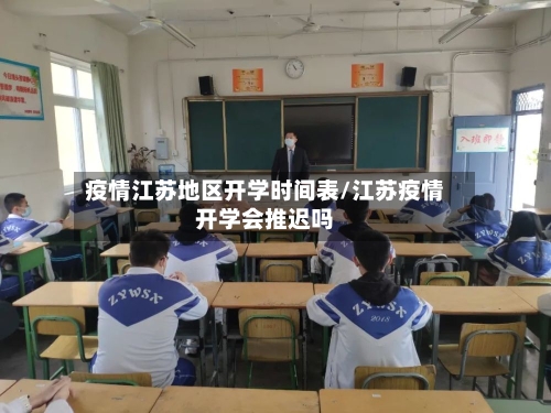 疫情江苏地区开学时间表/江苏疫情开学会推迟吗