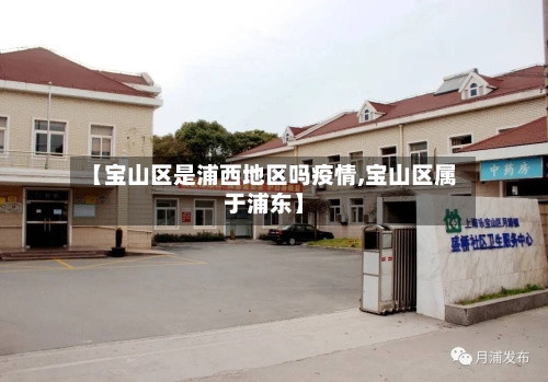 【宝山区是浦西地区吗疫情,宝山区属于浦东】