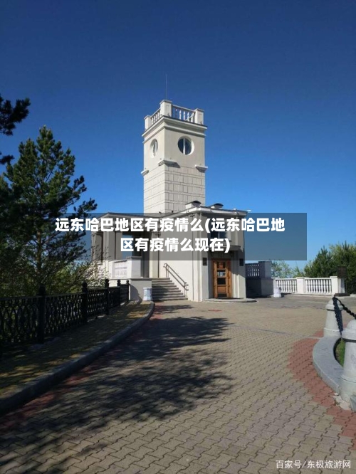 远东哈巴地区有疫情么(远东哈巴地区有疫情么现在)-第2张图片