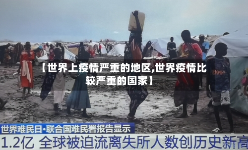 【世界上疫情严重的地区,世界疫情比较严重的国家】-第3张图片