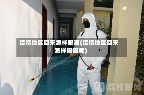 疫情地区回来怎样隔离(疫情地区回来怎样隔离呢)-第3张图片