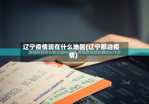 辽宁疫情现在什么地区(辽宁那边疫情)-第2张图片