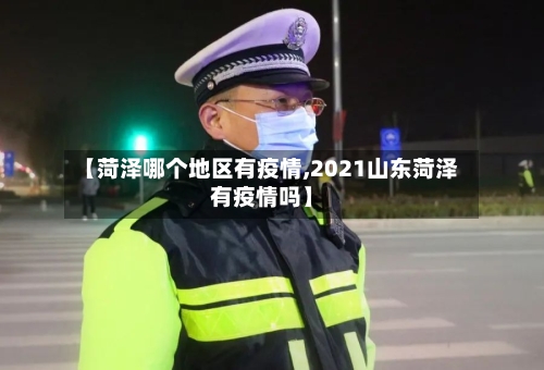 【菏泽哪个地区有疫情,2021山东菏泽有疫情吗】-第2张图片