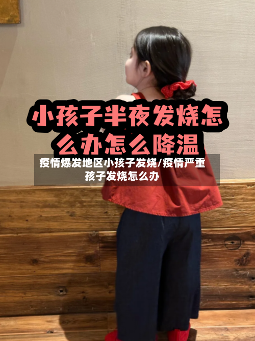 疫情爆发地区小孩子发烧/疫情严重孩子发烧怎么办-第3张图片