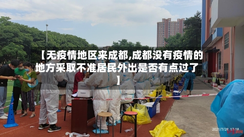 【无疫情地区来成都,成都没有疫情的地方采取不准居民外出是否有点过了】-第2张图片
