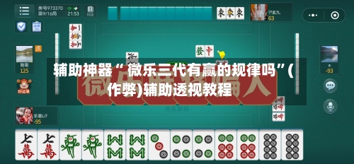 辅助神器“ 微乐三代有赢的规律吗”(作弊)辅助透视教程-第2张图片