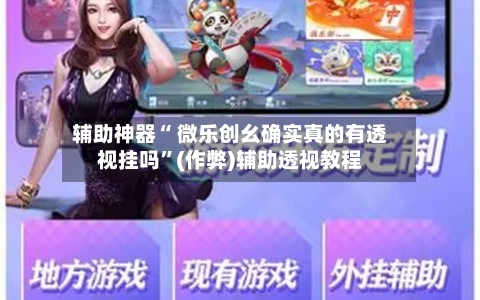 辅助神器“ 微乐创幺确实真的有透视挂吗”(作弊)辅助透视教程-第2张图片