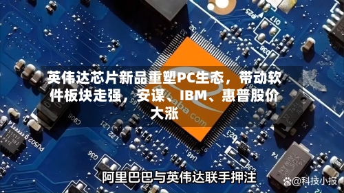 英伟达芯片新品重塑PC生态，带动软件板块走强	，安谋、IBM	、惠普股价大涨-第2张图片