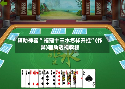 辅助神器“ 福建十三水怎样开挂	”(作弊)辅助透视教程-第2张图片