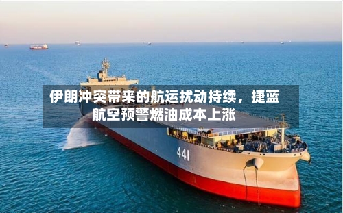 伊朗冲突带来的航运扰动持续，捷蓝航空预警燃油成本上涨