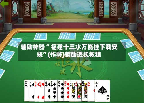 辅助神器“ 福建十三水万能挂下载安装”(作弊)辅助透视教程