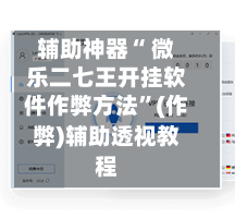 辅助神器“ 微乐二七王开挂软件作弊方法”(作弊)辅助透视教程-第2张图片