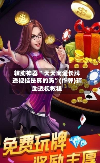 辅助神器“ 天天南通长牌透视挂是真的吗”(作弊)辅助透视教程-第2张图片