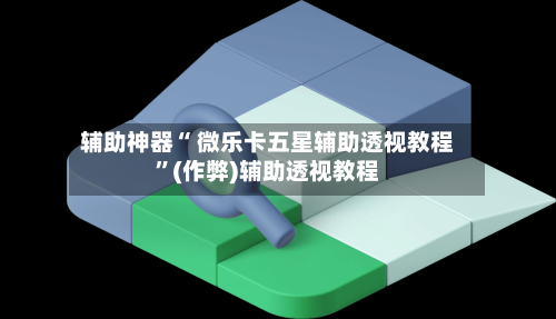 辅助神器“ 微乐卡五星辅助透视教程”(作弊)辅助透视教程-第3张图片