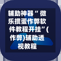 辅助神器“ 微乐掼蛋作弊软件教程开挂”(作弊)辅助透视教程-第3张图片