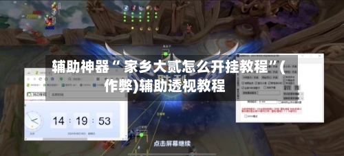 辅助神器“ 家乡大贰怎么开挂教程”(作弊)辅助透视教程