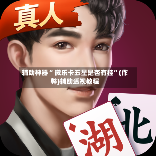 辅助神器“ 微乐卡五星是否有挂”(作弊)辅助透视教程-第3张图片