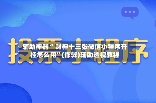 辅助神器“ 财神十三张微信小程序开挂怎么用”(作弊)辅助透视教程-第2张图片