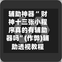 辅助神器“ 财神十三张小程序真的有辅助器吗”(作弊)辅助透视教程-第2张图片