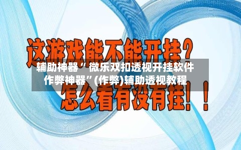 辅助神器“ 微乐双扣透视开挂软件作弊神器	”(作弊)辅助透视教程-第2张图片