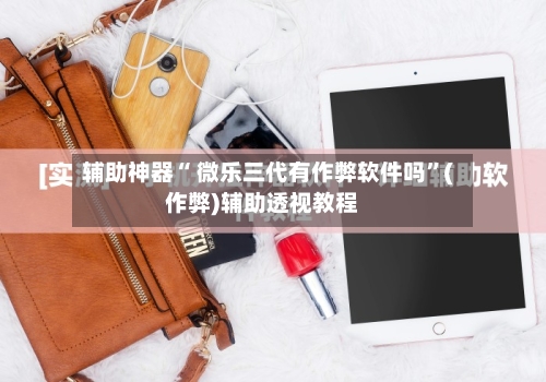 辅助神器“ 微乐三代有作弊软件吗	”(作弊)辅助透视教程-第2张图片