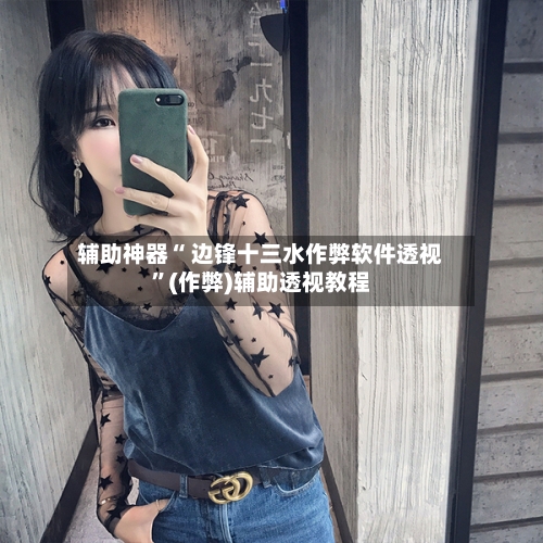 辅助神器“ 边锋十三水作弊软件透视”(作弊)辅助透视教程