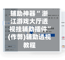 辅助神器“ 浙江游戏大厅透视挂辅助插件”(作弊)辅助透视教程-第3张图片